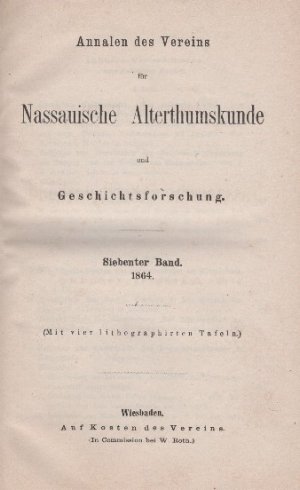 Annalen des Vereins für nassauische Altertumskunde und Geschichtsforschung. 7. Band 1864 - 1. und 2. Heft in einem Buch mit 4 Ausklapptafeln.