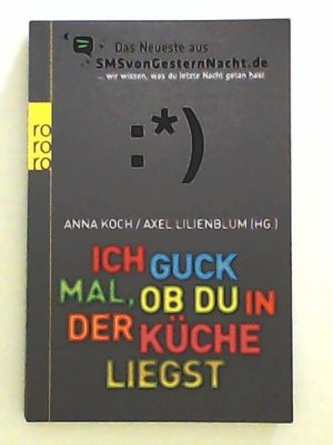 gebrauchtes Buch – Koch, Anna, Lilienblum – Ich guck mal, ob du in der Küche liegst: Das Neueste aus SMSvonGesternNacht.de