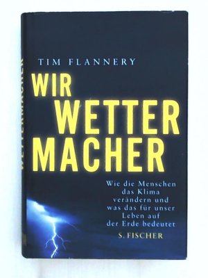 gebrauchtes Buch – Tim Flannery – Wir Wettermacher. Wie die Menschen das Klima verändern und was das für unser Leben auf der Erde bedeutet