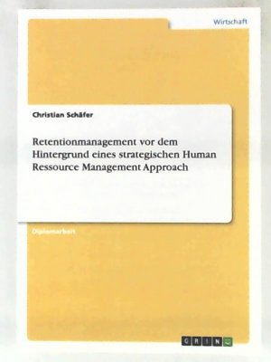 Retentionmanagement vor dem Hintergrund eines strategischen Human Ressource Management Approach: Diplomarbeit