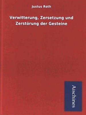 Verwitterung, Zersetzung und Zerstörung der Gesteine. Reprint