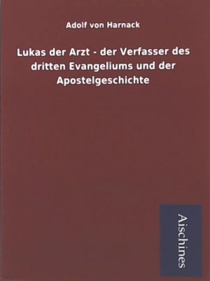 Lukas der Arzt - der Verfasser des dritten Evangeliums und der Apostelgeschichte