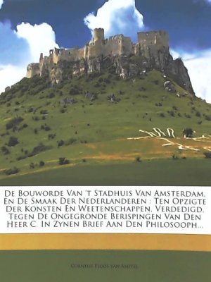 gebrauchtes Buch – Cornelis Ploos Van Amstel – de Bouworde van 't Stadhuis van Amsterdam, en de Smaak der Nederlanderen: Ten opzigte der Konsten en Weetenschappen, Verdedigd, Tegen de Ongegronde Berispingen van den Heer C. In zynen Brief aan den Philosooph