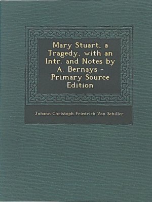 Mary Stuart, a Tragedy, with an Intr. and Notes by A. Bernays