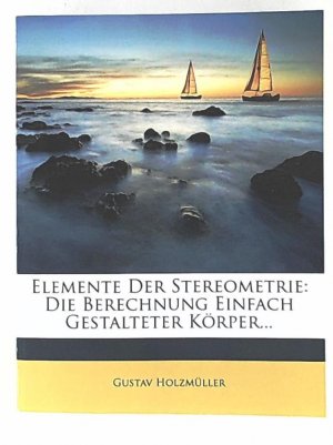 Elemente der Stereometrie, Zweiter Teil: Die Berechnung einfach gestalteter Körper