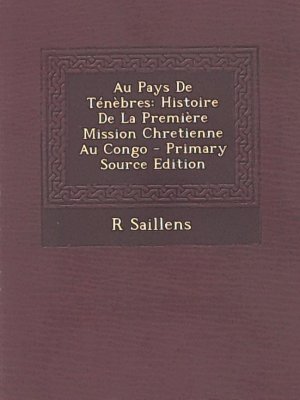 Au Pays de Tenebres: Histoire de La Premiere Mission Chretienne Au Congo