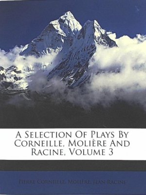 A Selection of Plays by Corneille, Molière and Racine. Volume 3