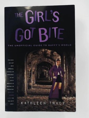 The Girl's Got Bite: The Unofficial Guide to Buffy's World (Buffy the Vampire Slayer Series)