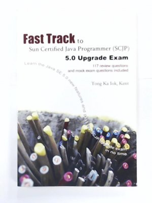 gebrauchtes Buch – Tong Ka Iok – Fast Track to Sun Certified Java Programmer (SCJP) 5.0 Upgrade Exam