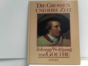 Die Großen und ihre Zeit (Johann Wolfgang von) Goethe. Ein Text- und Bildband über Leben und Werk des Dichters.