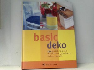 Basic Deko. A style book. 130 genial einfache Wohn-Ideen ganz leicht selber machen.