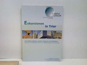 Grenzgänger - Exkursionen in Trier : fünf Stadtrundgänge zwischen Anspruch und Wirklichkeit ; [Geschichte und Geographie, Tourismus und Stadtentwicklung kritisch hinterfragt].