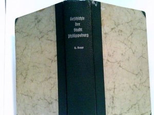 Geschichte der Stadt und ehemaligen Reichsfestung Philippsburg. Originalausgabe von 1881