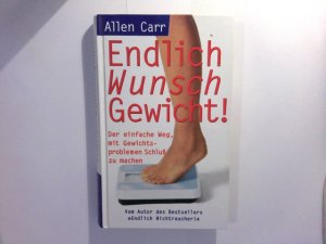 Endlich Wunschgewicht ! - Der einfache Weg, mit Gewichtsproblemen Schluß zu machen