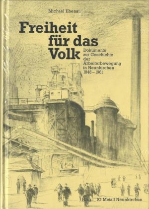 gebrauchtes Buch – Michael Ebenau – Freiheit für das Volk. Dokumente zur Arbeiterbewegung in Neunkirchen 1848-1961 (Anmerkung: Neunkirchen im Saarland)