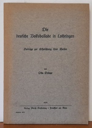 Die deutsche Volksballade in Lothringen (Beiträge zur Erforschung ihrer Weisen)