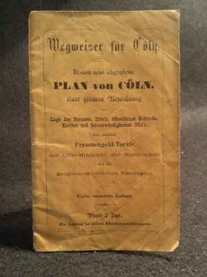 Wegweiser für Cöln Mit einem sauber lithographirten Plan von Cöln, einer genauen Bezeichnung der Lage der Strassen, Hotels, öffentlichen Gebäude, Kirchen […]