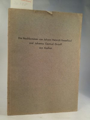 Die Nachkommen von Johann Heinrich Kesselkaul und Johanna Gertrud Graaff aus Aachen.