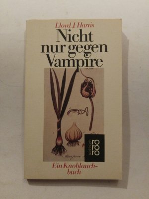 gebrauchtes Buch – Harris, Lloyd J – Nicht nur gegen Vampire. Ein Knoblauchbuch.