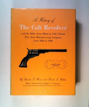 A History of the Colt Revolver and the Other Arms Made by Colt's Patent Fire Arms Manufacturing Company from 1836 to 1940.