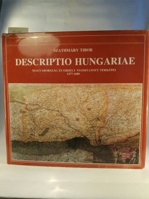 Descriptio Hungariae Magyarorszag es Erdely Nyomtatott Terkepei 1477-1600.