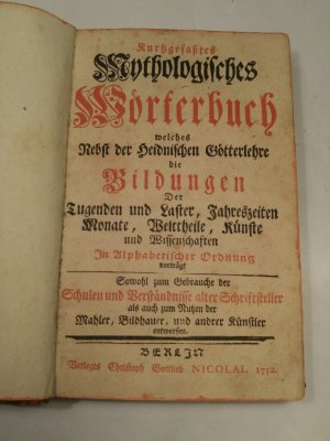 Kurtzgefaßtes Mythologisches Wörterbuch, welches Nebst der Heidnischen Götterlehre die Bildungen Der Tugenden und Laster, Jahreszeiten Monate, Welttheile […]