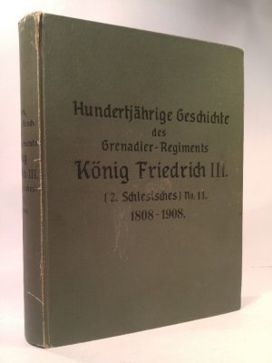 Hundertjährige Geschichte des Grenadier-Regiments König Friedrich III. (2. Schlesisches) Nr. 11. 1808-1908