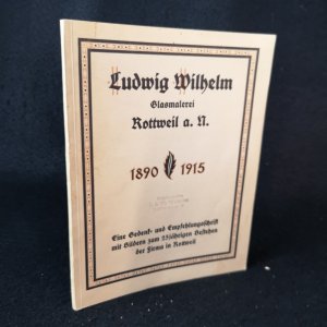 Ludwig Wilhelm Glasmalerei Rottweil a. N. 1890 - 1915. Eine Gedenk- und Empfehlungsschrift mit Bildern zum 25jährigem bestehen der Firma in Rottweil.