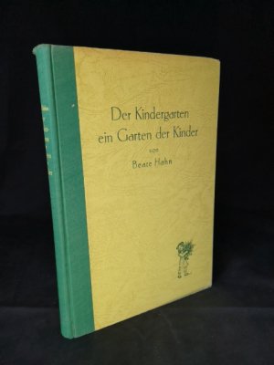 Der Kindergarten ein Garten der KInder. Ein Gartenbuch für Eltern, Kindergärtnerinnen und Alle, die Kinder liebhaben.