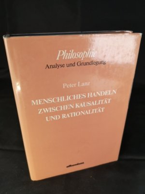 Menschliches Handeln zwischen Kausalität und Rationalität. Philosophie - Analyse und Grundlegung.