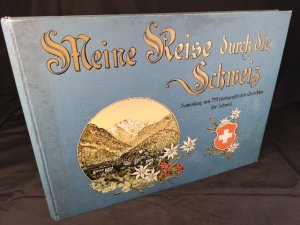 Meine Reise durch die Schweiz: Sammlung von photogr. Ansichten der Schweiz.