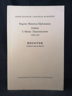 Regesta Historico-Diplomatica Ordinis S. Mariae Theutonicorum 1198 - 1525: Register zu Pars I und zu Pars II.