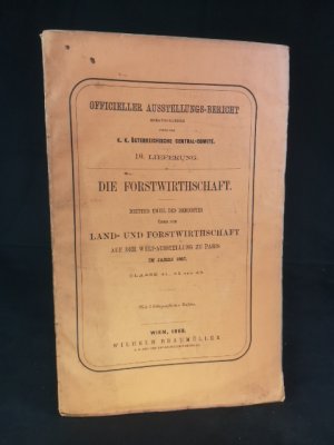 Die Forstwirthschaft. Dritter Theil des Berichtes über die Land- und Forstwirthschaft auf der Welt-Ausstellung zu Paris im Jahre 1867. Officieller Ausstellungs […]