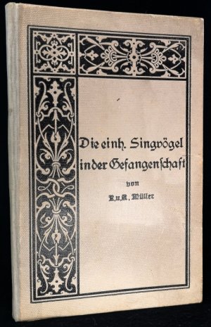 Die einheimischen Singvögel in der Gefangenschaft.