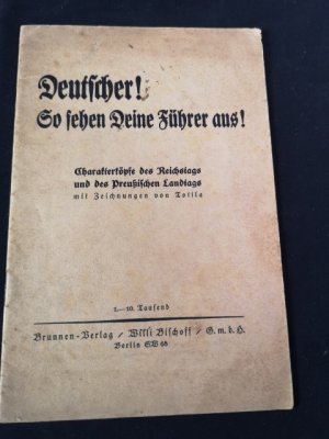 Deutscher! So sehen Deine Führer aus! Charakterköpfe des Reichstags und des Preußischen Landtags. Mit Zeichnungen von Totila.