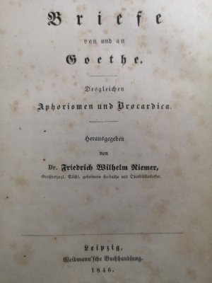 Briefe von und an Goethe. Desgleichen Aphorismen und Brocardica.