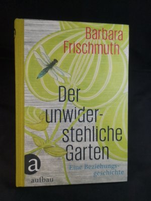 Der unwiderstehliche Garten: Eine Beziehungsgeschichte.