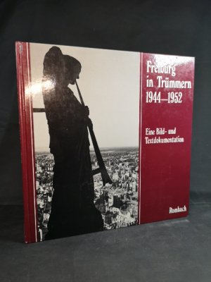 Freiburg in Trümmern 1944 - 1952. Eine Bild- und Textdokumentation