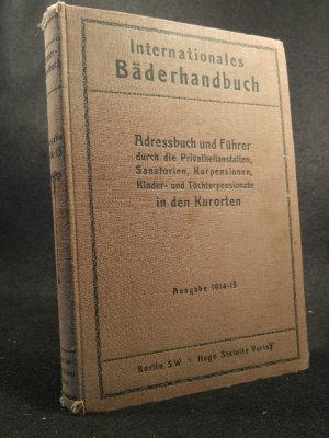 Internationales Bäderhandbuch - Adreßbuch und Führer durch Privatheilanstalten, Sanatorien, Kurpensionen, Kinder- und Töchter-Pensionate in den Kurorten […]