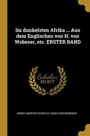 neues Buch – Henry Morton Stanley – Im Dunkelsten Afrika ... Aus Dem Englischen Von H. Von Wobeser, Etc. Erster Band