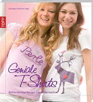 gebrauchtes Buch – Unger, Julia und Kristina Unger – Geniale T-Shirts kultverdächtige Designs zum Selbermachen