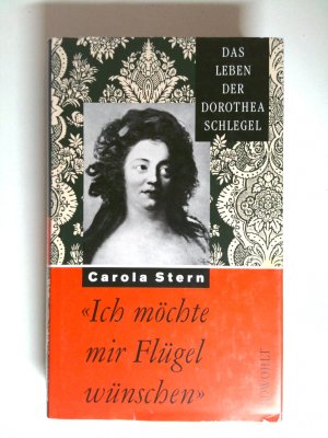 "Ich möchte mir Flügel wünschen". Das Leben der Dorothea Schlegel Das Leben der Dorothea Schlegel