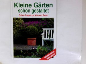 gebrauchtes Buch – Kleine Gärten schön gestaltet : grüne Oasen auf kleinem Raum ; [individuell geplant, optimal genutzt]