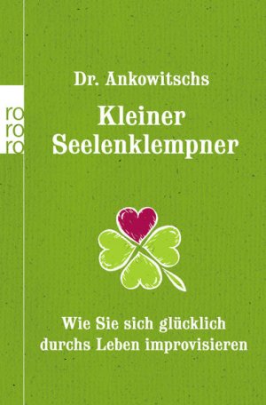 gebrauchtes Buch – Ankowitsch, Christian und Elisabeth Gronau – Dr. Ankowitschs Kleiner Seelenklempner: Wie Sie sich glücklich durchs Leben improvisieren Wie Sie sich glücklich durchs Leben improvisieren