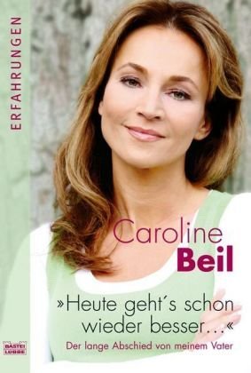 gebrauchtes Buch – Caroline Beil – Heute geht's schon wieder besser: Der lange Abschied von meinem Vater (Erfahrungen. Bastei Lübbe Taschenbücher) Der lange Abschied von meinem Vater