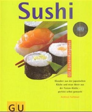 Sushi Klassiker aus der japanischen Küche und neue Ideen aus der Fusion-Küche - perfekt selbst gemacht