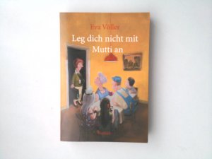 Leg dich nicht mit Mutti an : Roman Eva Völler