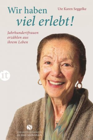 gebrauchtes Buch – Seggelke, Ute Karen – Wir haben viel erlebt!: Jahrhundertfrauen erzählen aus ihrem Leben (Elisabeth Sandmann im insel taschenbuch) Jahrhundertfrauen erzählen aus ihrem Leben