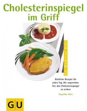 gebrauchtes Buch – Angelika Ilies – Cholesterinspiegel im Griff : köstliche Rezepte für jeden Tag ; die angenehme Art, den Cholesterinspiegel zu senken. GU-Ernährungs-Ratgeber