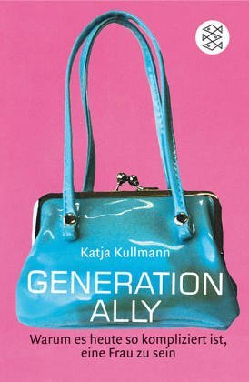 gebrauchtes Buch – Katja Kullmann – Generation Ally : warum es heute so kompliziert ist, eine Frau zu sein. Fischer ; 15789